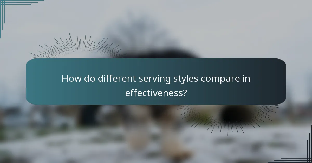 How do different serving styles compare in effectiveness?