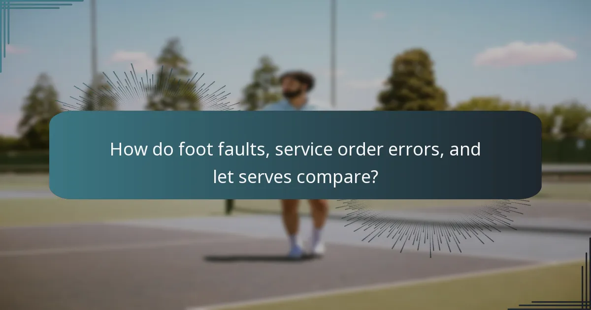 How do foot faults, service order errors, and let serves compare?