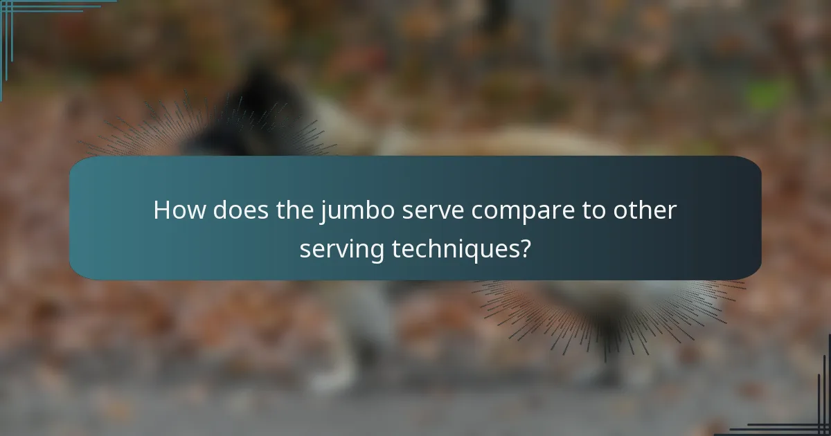 How does the jumbo serve compare to other serving techniques?
