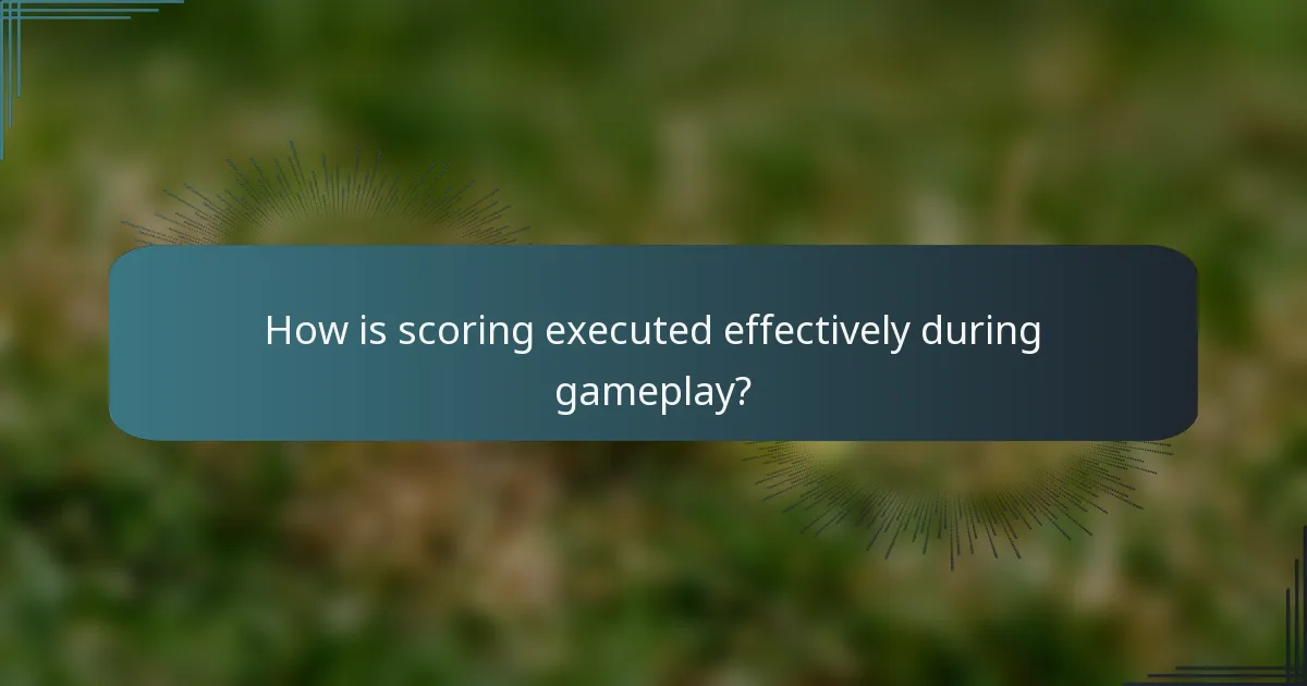 How is scoring executed effectively during gameplay?