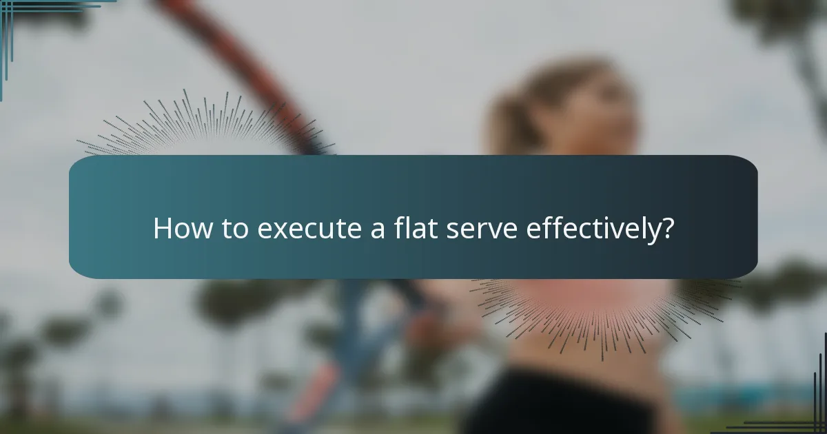 How to execute a flat serve effectively?