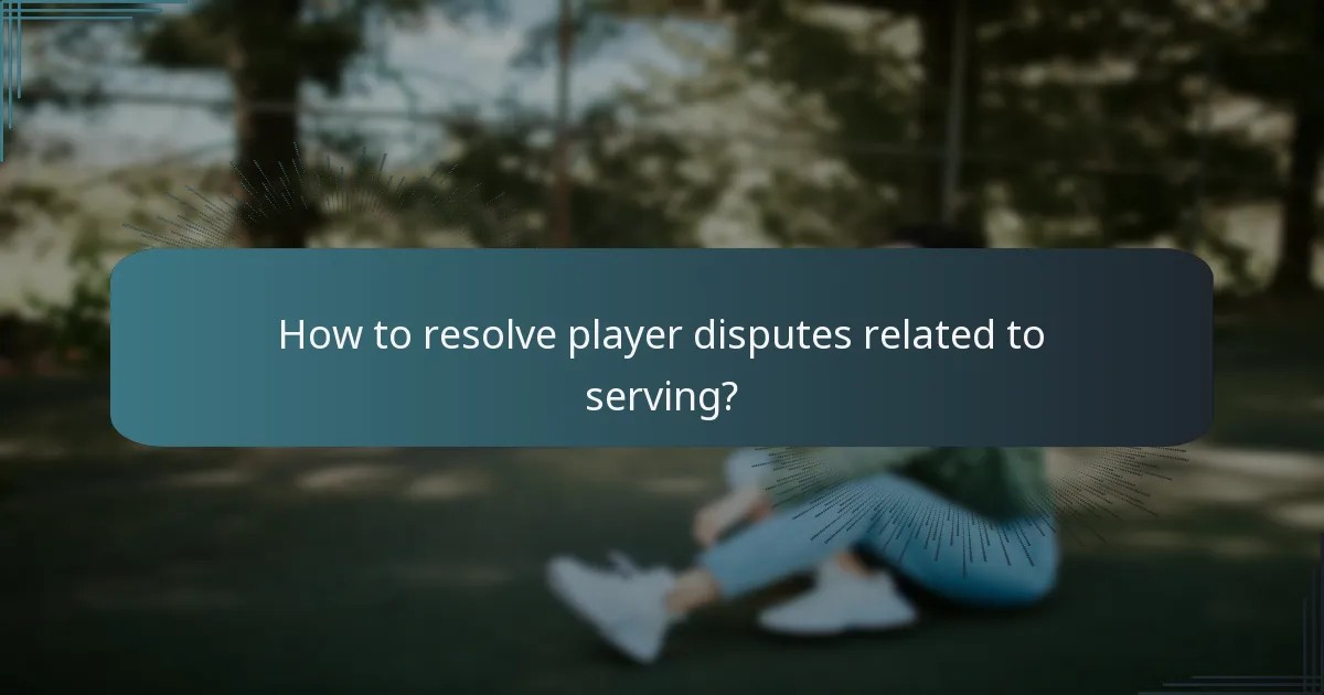 How to resolve player disputes related to serving?