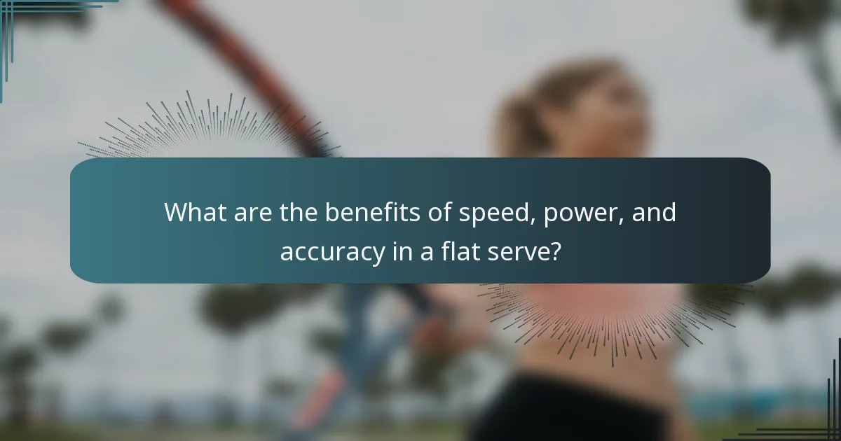 What are the benefits of speed, power, and accuracy in a flat serve?