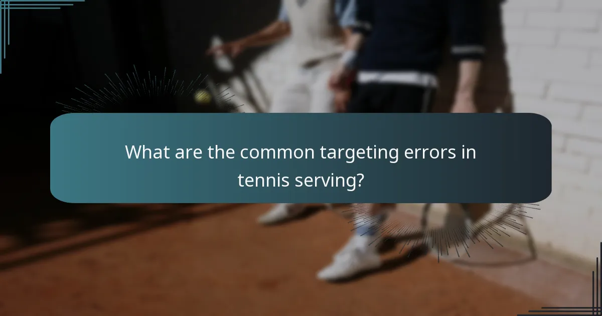 What are the common targeting errors in tennis serving?