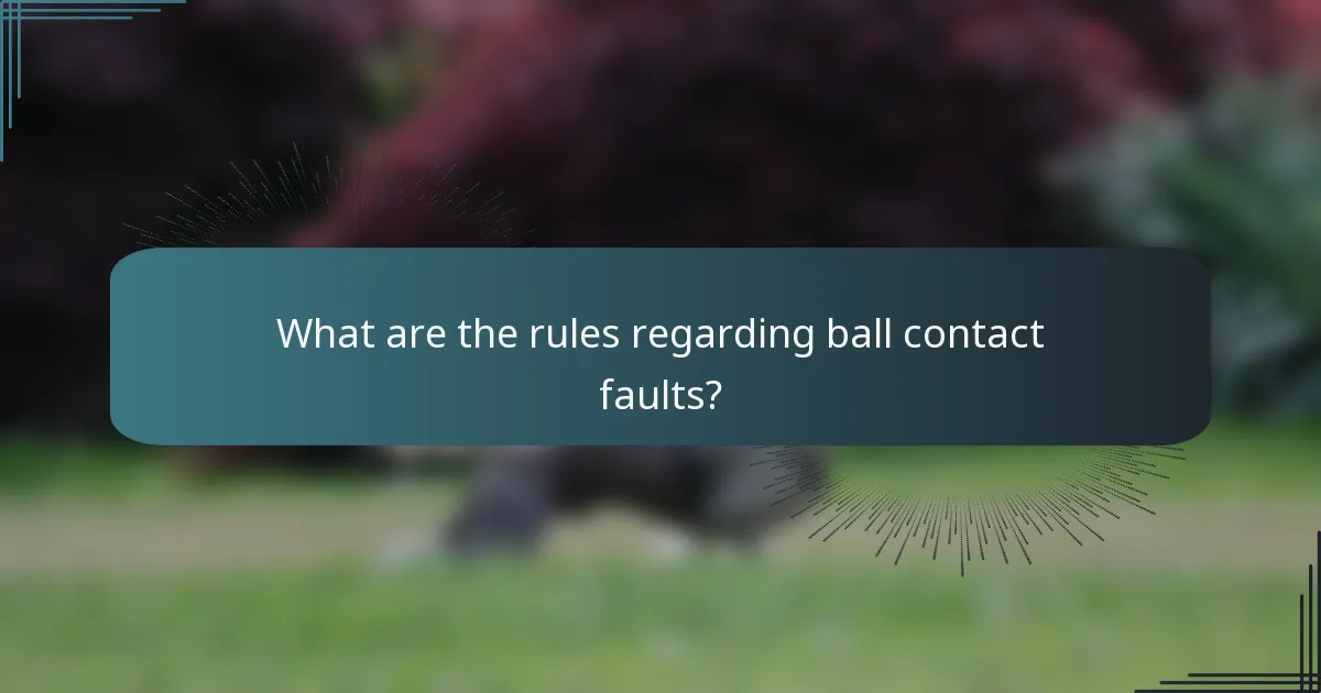 What are the rules regarding ball contact faults?