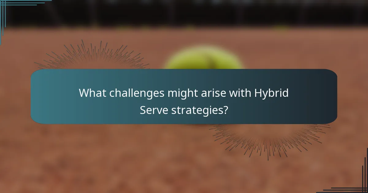 What challenges might arise with Hybrid Serve strategies?