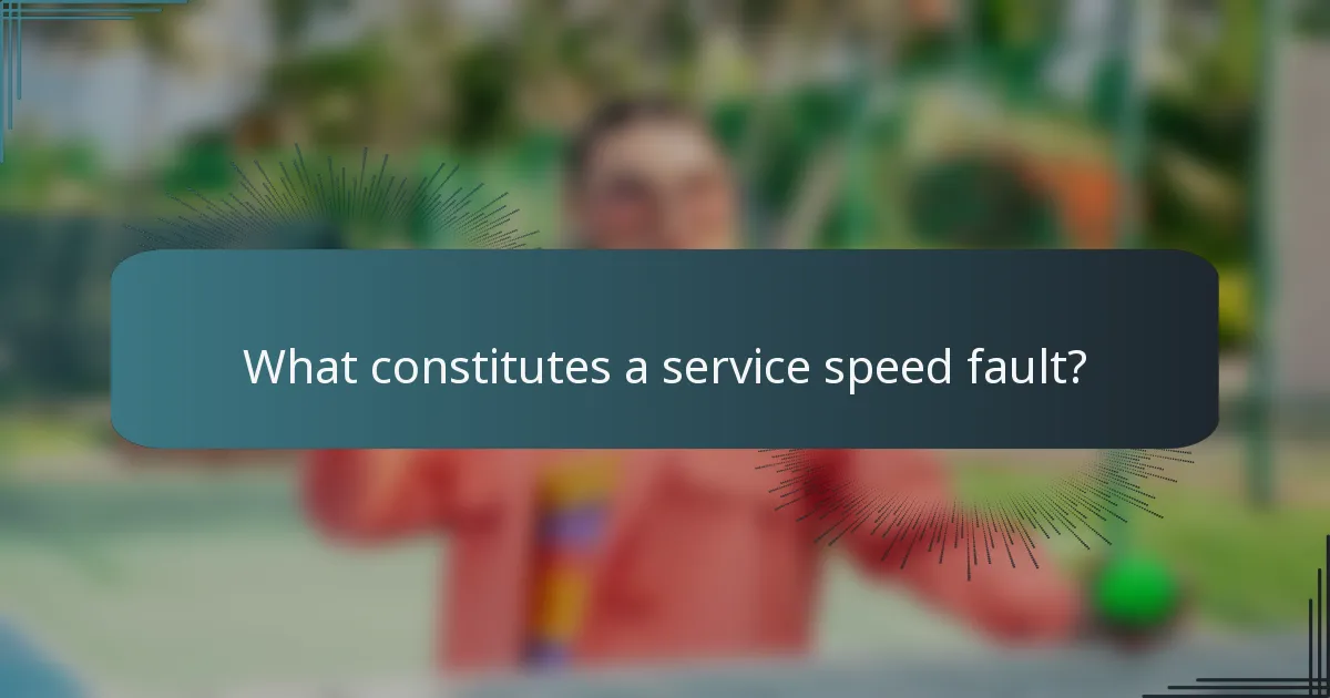 What constitutes a service speed fault?