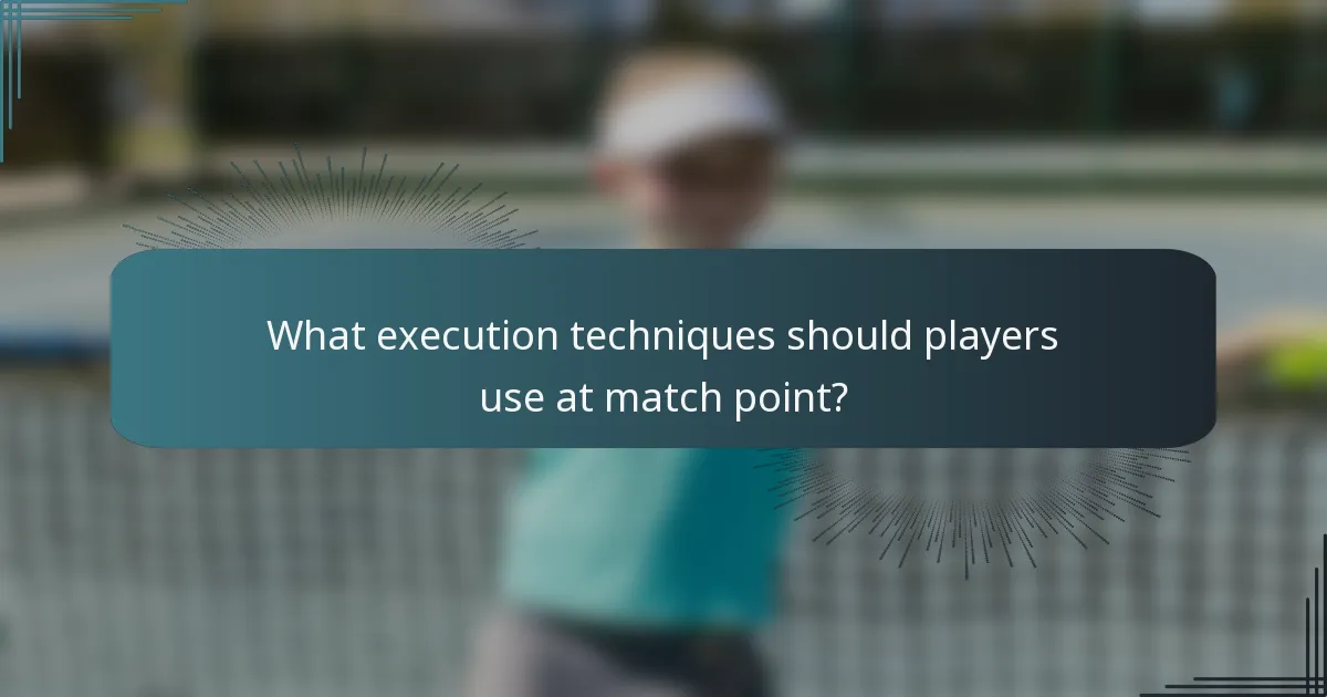 What execution techniques should players use at match point?