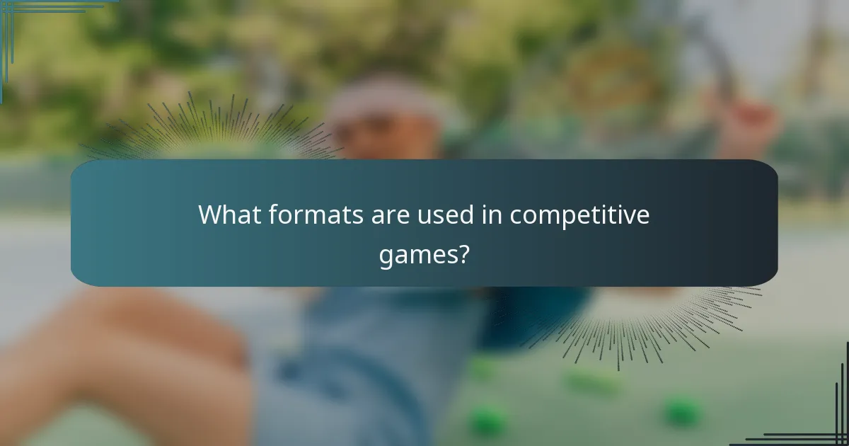 What formats are used in competitive games?