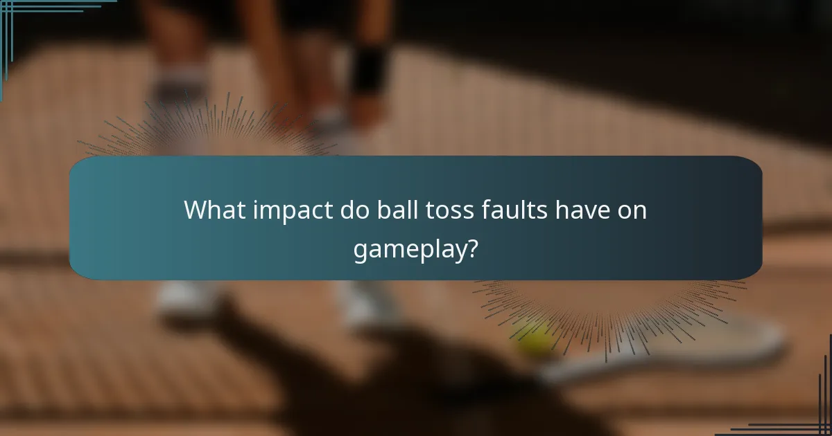 What impact do ball toss faults have on gameplay?