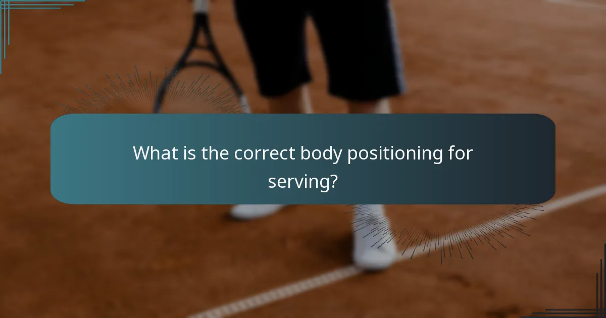 What is the correct body positioning for serving?