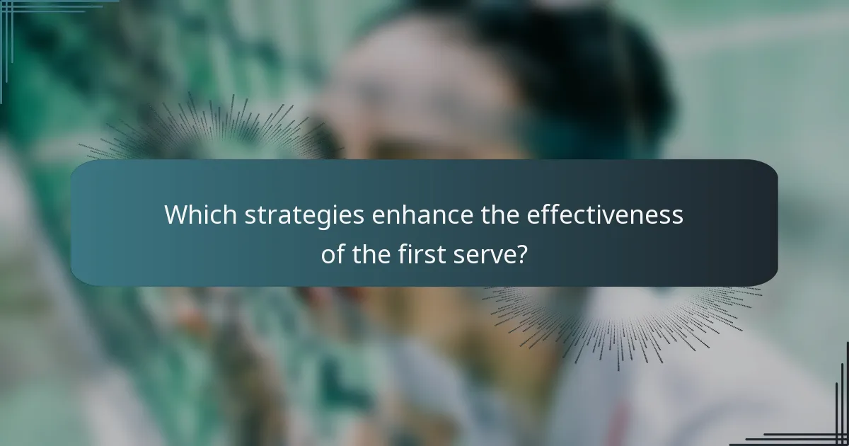 Which strategies enhance the effectiveness of the first serve?